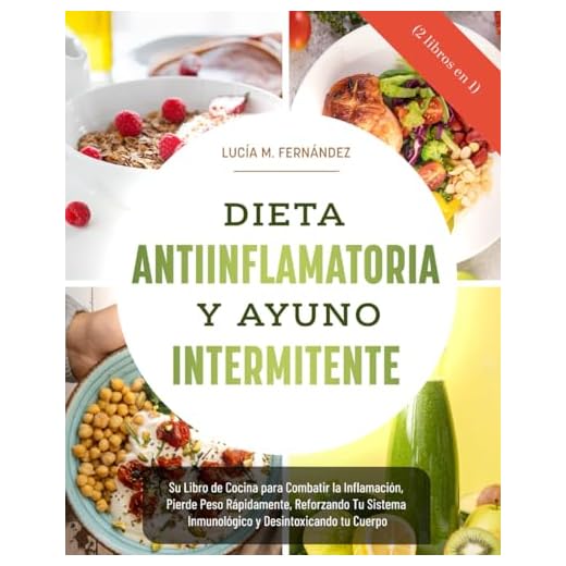 DIETA ANTIINFLAMATORIA Y AYUNO INTERMITENTE (2 libros en 1): Su Libro de Cocina para Combatir la Inflamación, Pierde Peso Rápidamente, Reforzando Tu Sistema Inmunológico y Desintoxicando tu Cuerpo