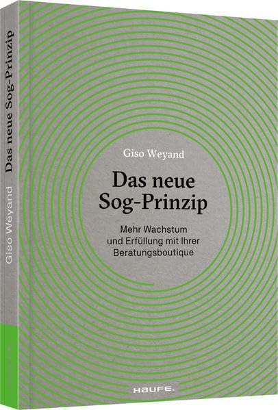 Das neue Sog-Prinzip: Mehr Wachstum und Erfüllung mit Ihrer Beratungsboutique (Haufe Fachbuch)