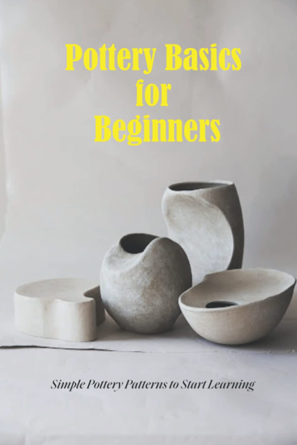 Buy Pottery Basics for Beginners Simple Pottery Patterns to Start