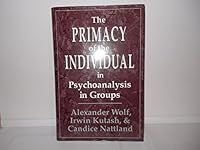 The Primacy of the Individual in Psychoanalysis in Groups 0876685483 Book Cover