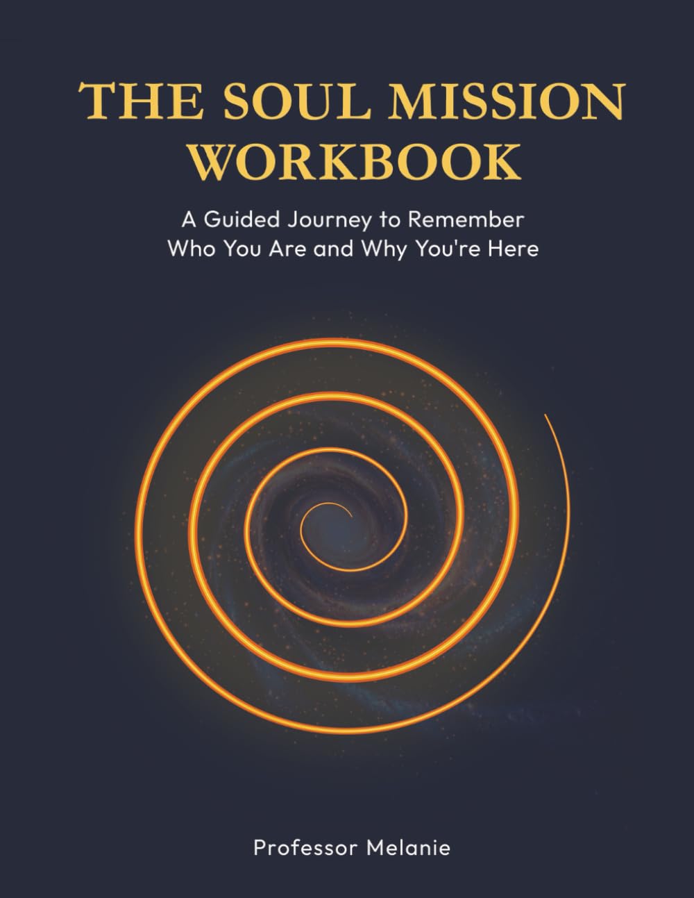 The Soul Mission Workbook: A Guided Journey to Remember Who You Are and Why You’re Here