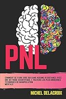 PNL: Comment se faire dire oui sans aucune résistance avec une méthode scientifique à travers les plus modernes techniques de manipulation mentale B08DSNCVH3 Book Cover