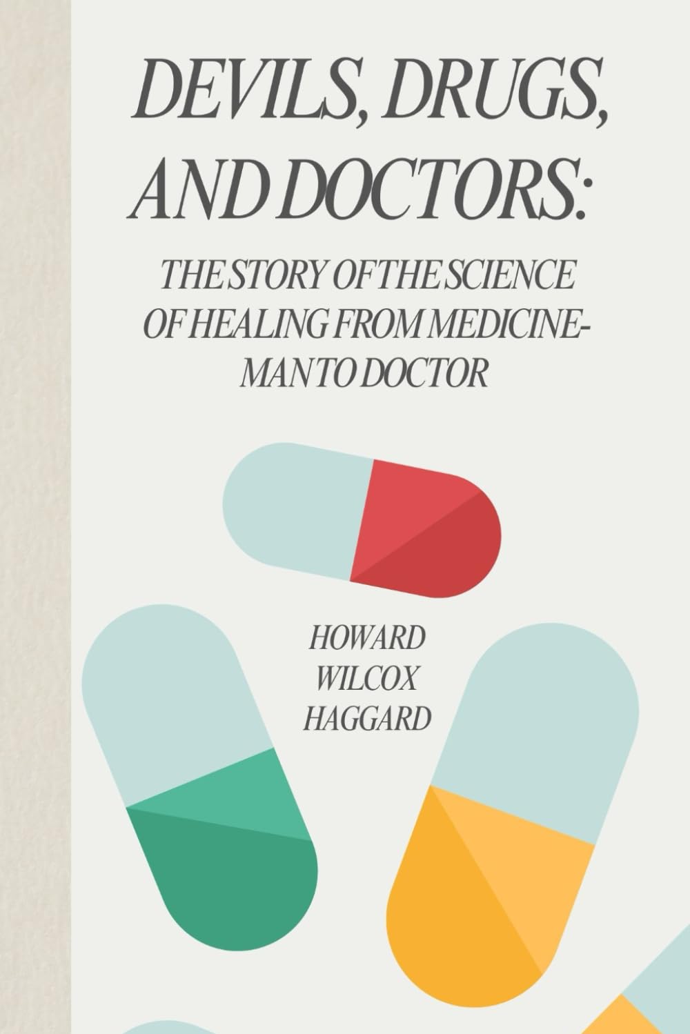 Devils, Drugs, and Doctors: The Story of the Science of Healing from Medicine Men to Doctor
