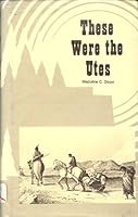 These were the Utes: Their lifestyles, wars and legends : a collection of historical and biographical tales of the Ute Indians of central Utah B0006ECRDI Book Cover