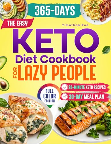 The Easy Keto Diet Cookbook for Lazy People: Lose Weight Without the Hassle: 365 Days of Delicious Fat-Burning, 20-Minute Keto Recipes Plus a Simple 30-Day Meal Plan for the Cooking-Averse