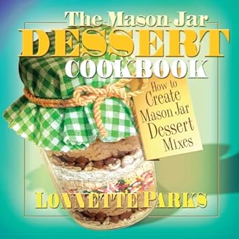 Paperback The Mason Jar Dessert Cookbook: How to Create Mason Jar Dessert Mixes (Mason Jar Cookbook) Book