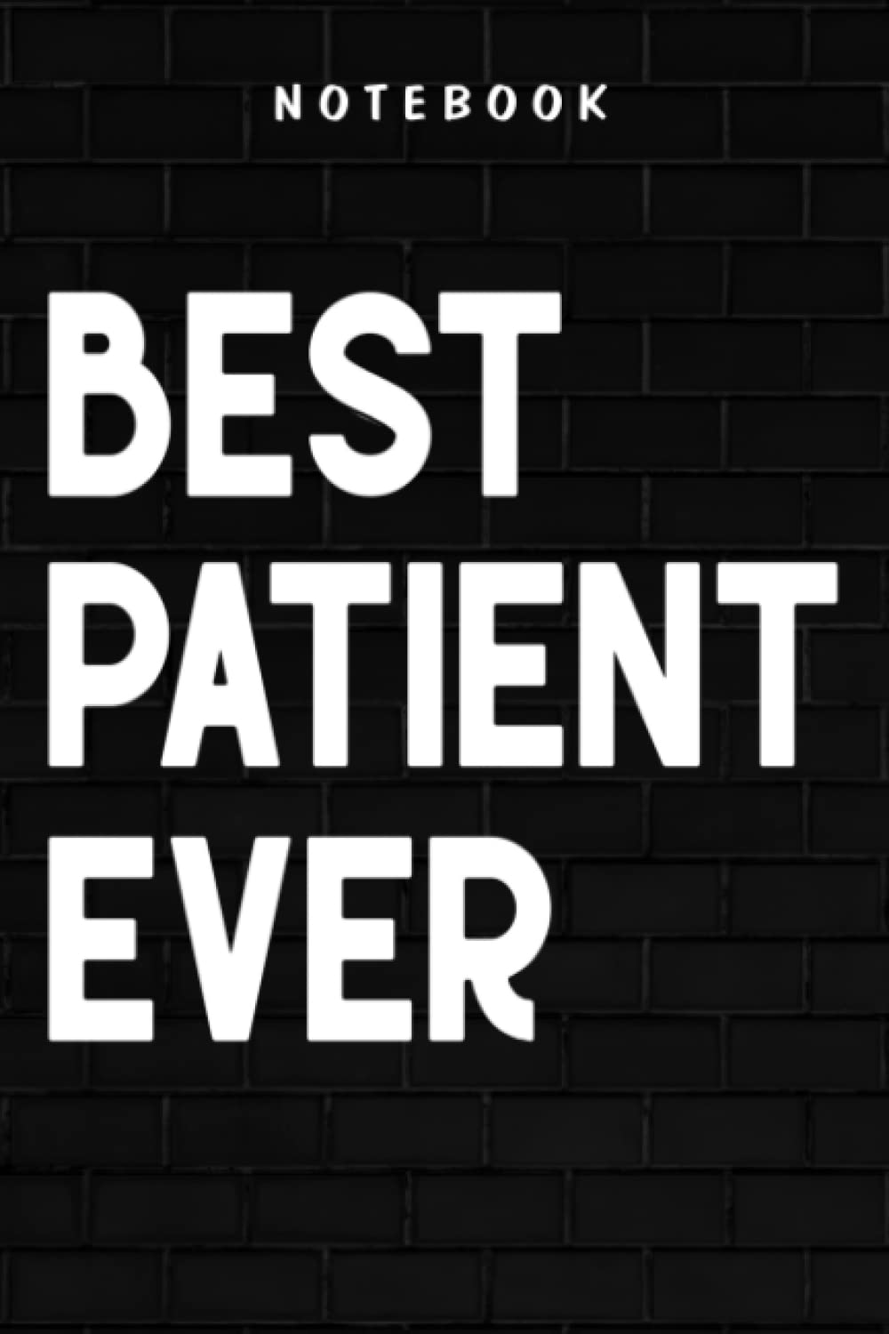 Patient - Best Patient Ever Good: Goal, Business,Daily Notepad for Men & Women Lined Paper, Work List, Planning, Gym