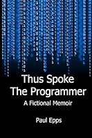 Thus Spoke the Programmer: A Fictional Memoir 1515182533 Book Cover