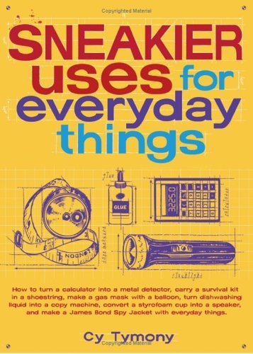 Sneakier Uses for Everyday Things: How to Turn a Calculator into a Metal Detector, Carry a Survival Kit in a Shoestring, Make a Gas Mask with a ... a James Bond Spy Jacket with Everyday Thing