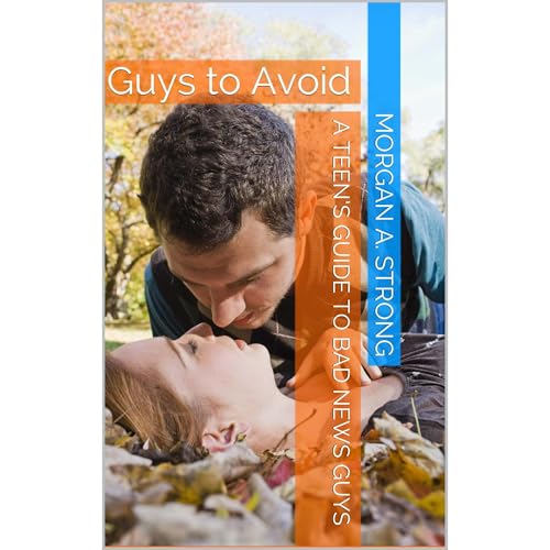 Guys to Avoid &amp;ndash; A Teen&amp;rsquo;s Guide to Bad News Guys (Authored by Morgan A. Strong) episode artwork