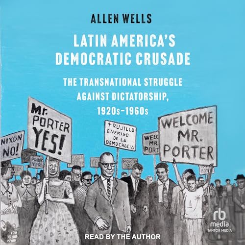 Latin America's Democratic Crusade by Allen Wells episode artwork