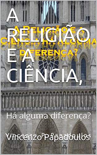 A RELIGIÃO E A CIÊNCIA, : Há alguma diferença?