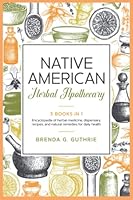Native American Herbal Apothecary: 3 Books In 1. Encyclopedia Of Herbal Medicine, Dispensary, Recipes, And Natural Remedies for Daily Health B09MYYXKXK Book Cover