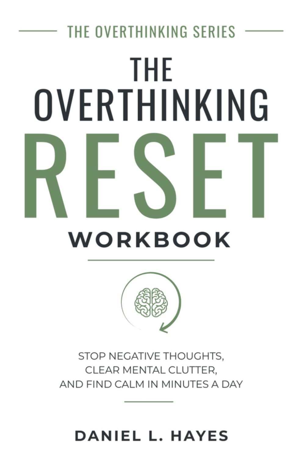 The Overthinking Reset Workbook: Stop Negative Thoughts, Clear Mental Clutter, and Find Calm in Minutes a Day