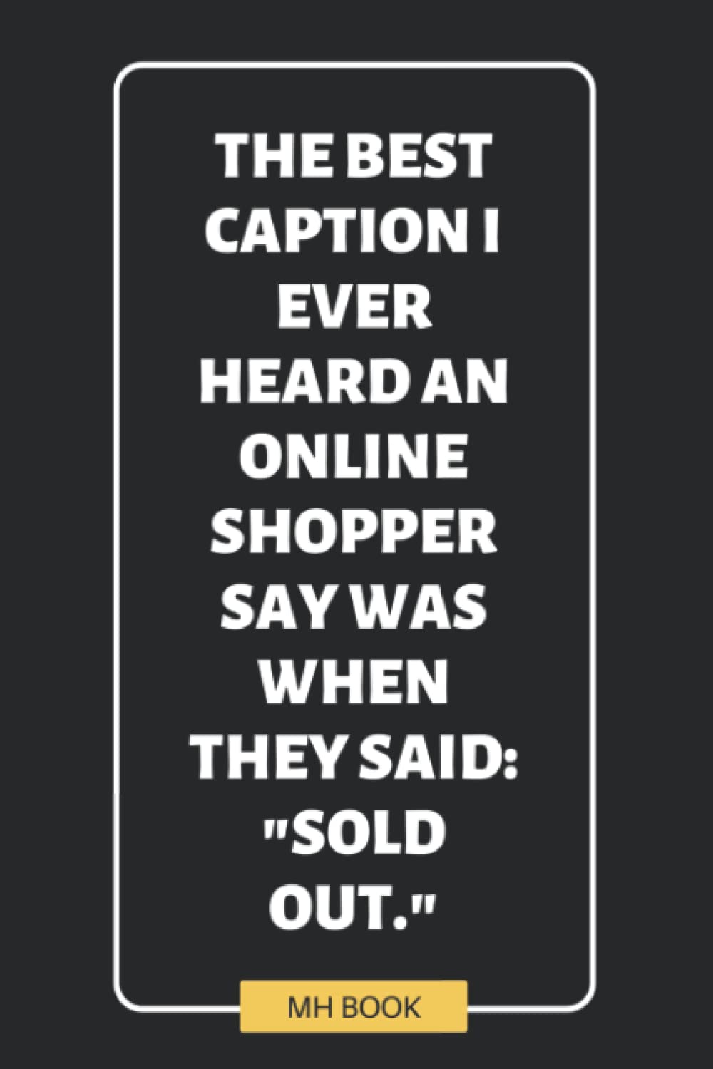 The best caption I ever heard an online shopper say was when they said SOLD OUT: Online Shopping Tracker