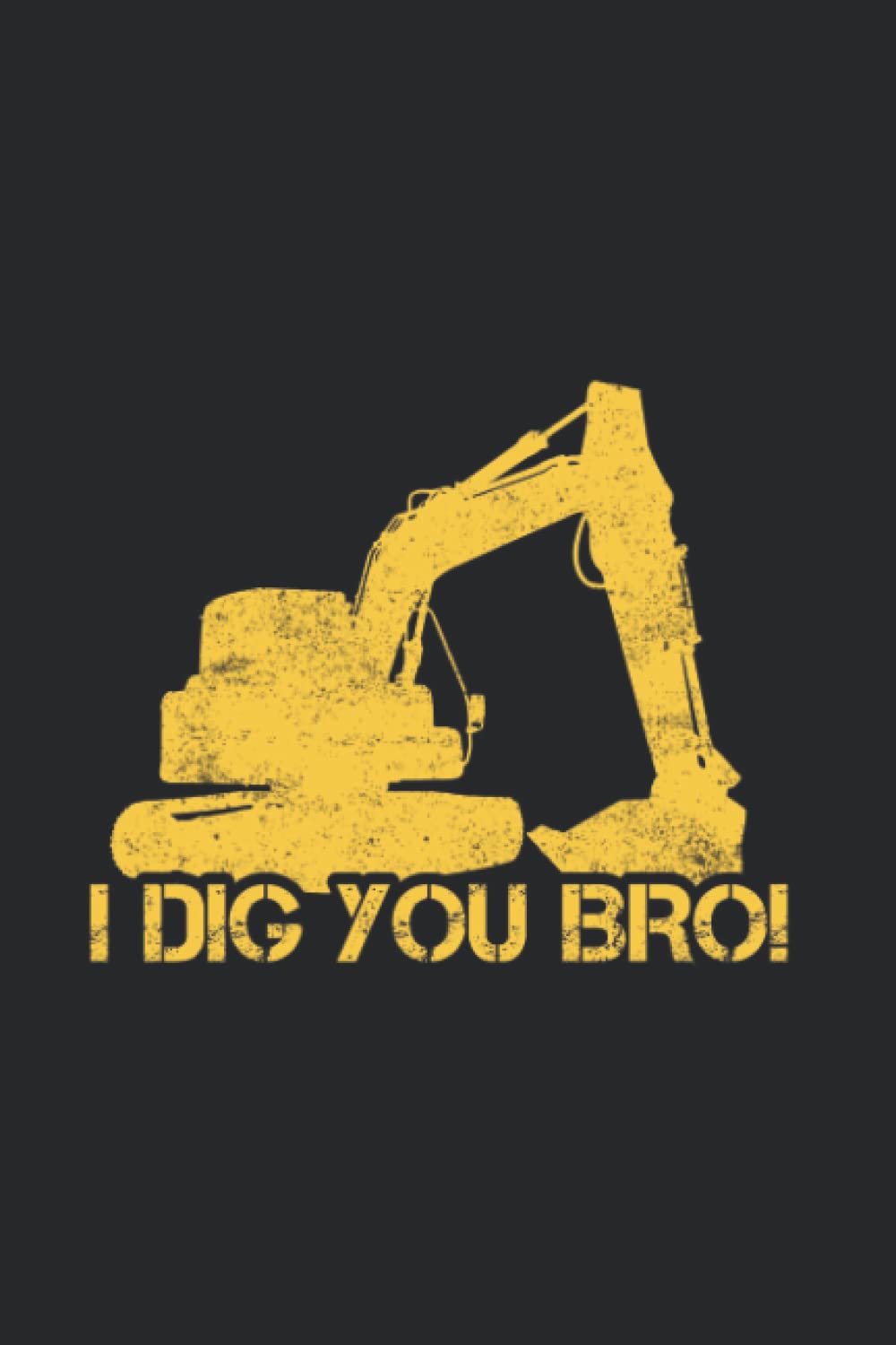 Heavy Equipment Operator: Dig you: Notebook for Digger Excavator Driver Hoe Operator Heavy Machinery Backhoe Construction Sand 6x9 lined with lines