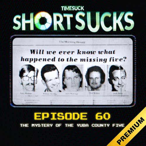 Short Suck 60: The Mystery of the Yuba County Five