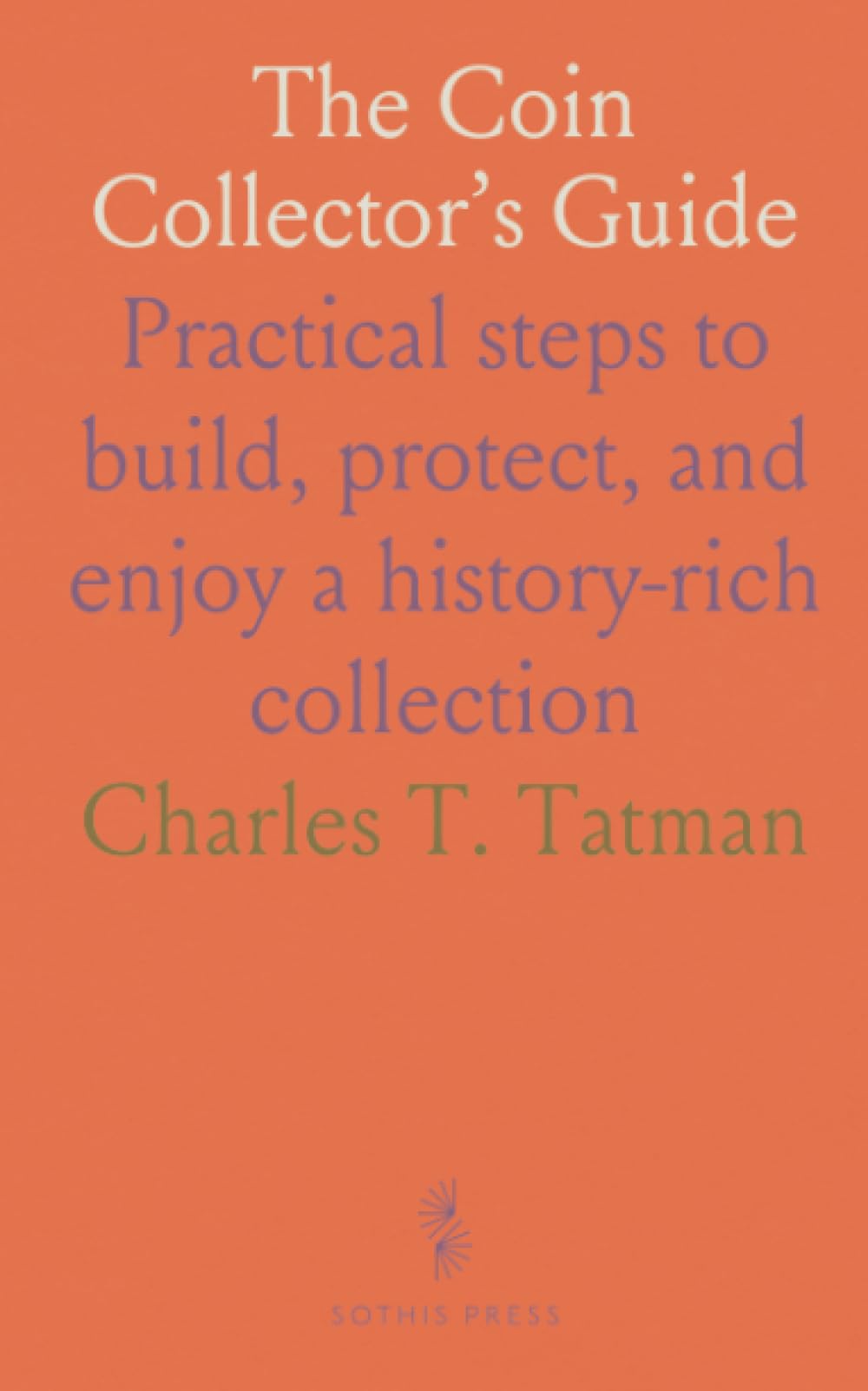 The Coin Collector’s Guide: Practical steps to build, protect, and enjoy a history-rich collection