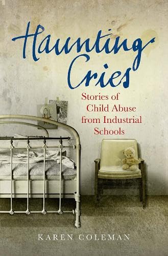Haunting Cries: Stories of Child Abuse from Industrial Schools