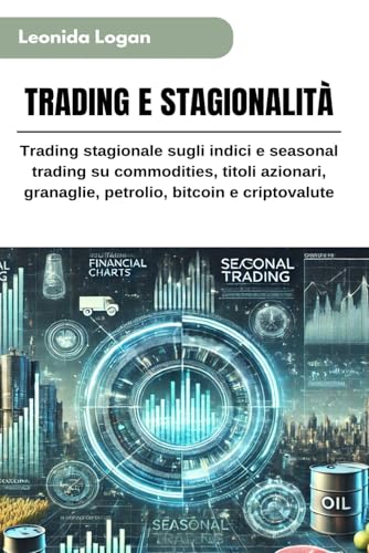 TRADING E STAGIONALITÀ: Trading stagionale sugli indici e seasonal trading su commodities, titoli azionari, granaglie, petrolio, bitcoin e criptovalute: 3