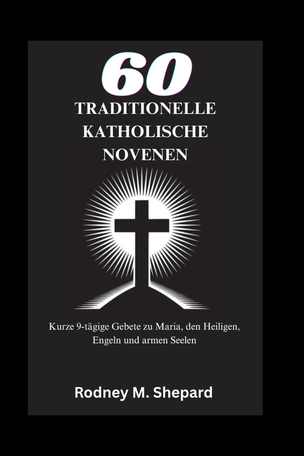 Sechzig traditionelle katholische Novenen: Kurze 9-tägige Gebete zu Maria, den Heiligen, Engeln und armen Seelen (The Global Novena Series)