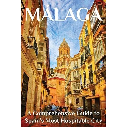 Málaga: A Comprehensive Guide to Spain’s Most Hospitable City