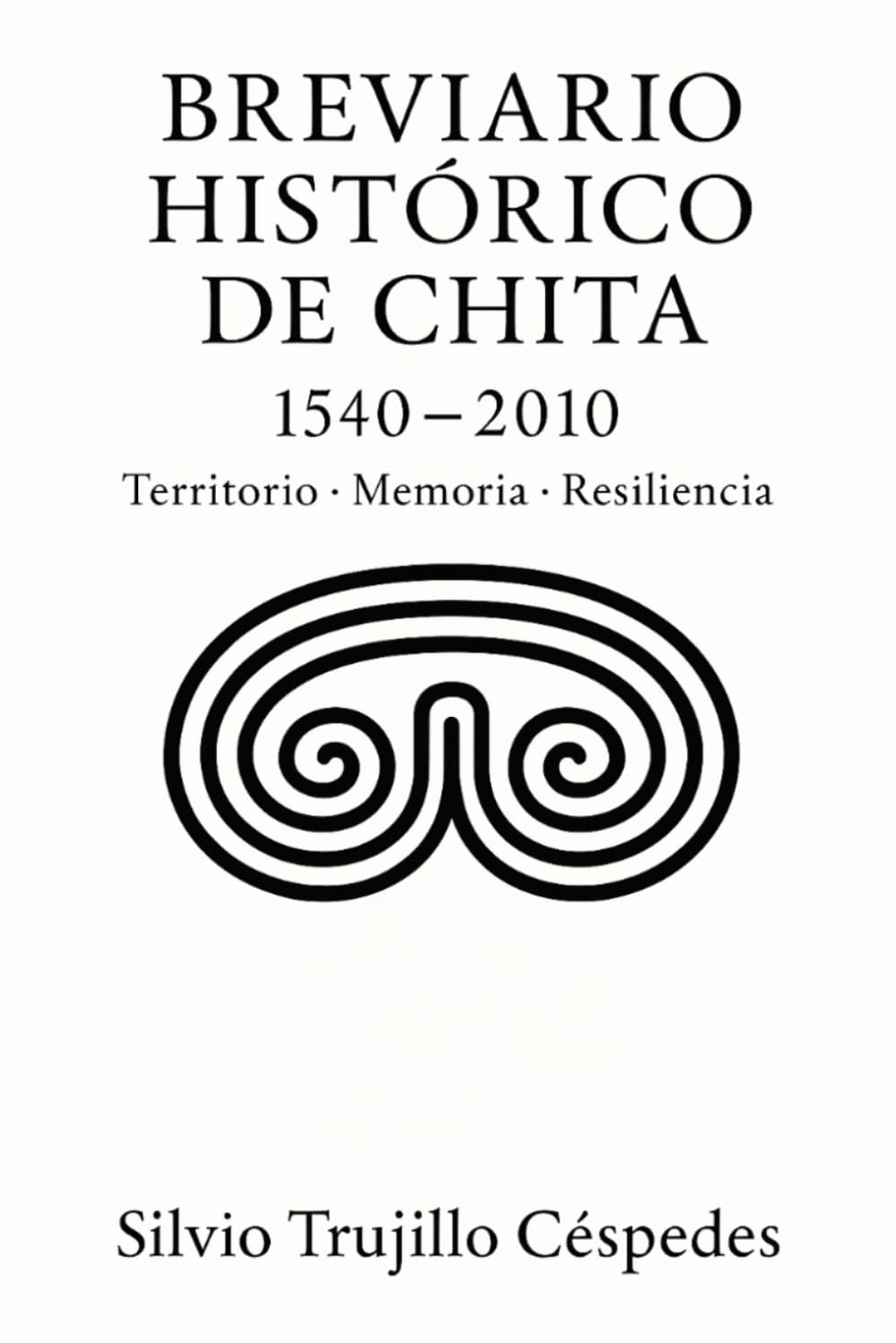 CHITA, Breviario histórico de Nuestro Lugar. 1540-2010