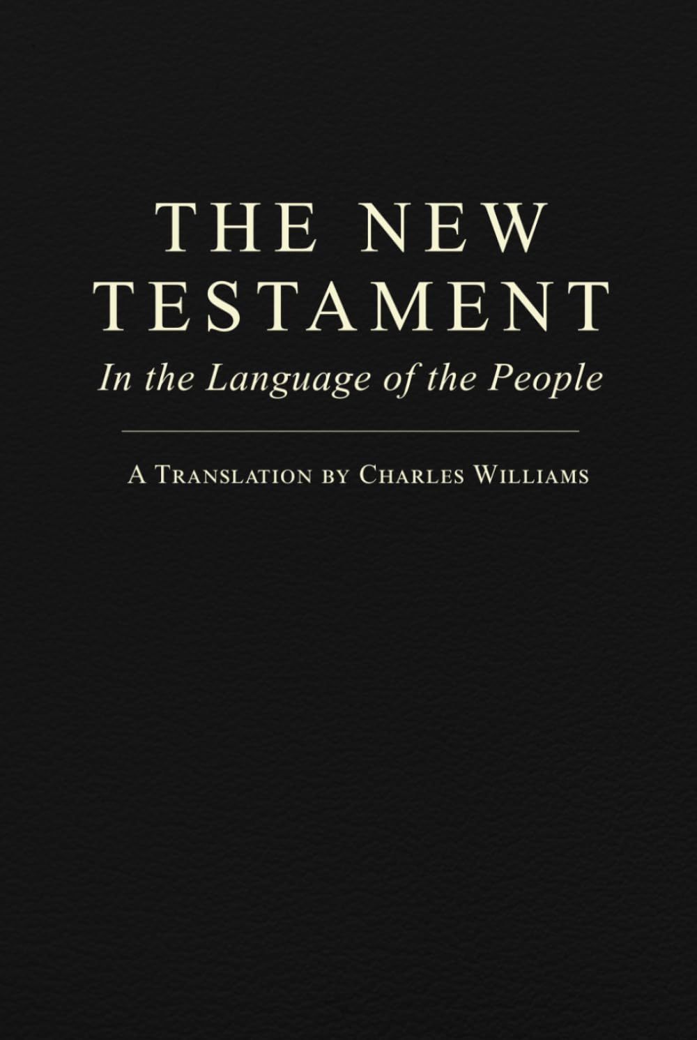 The New Testament in the Language of the People: A Translation by Charles Williams