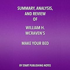 Summary, Analysis, and Review of William H. McRaven's Make Your Bed: Little Things That Can Change Your Life and Maybe the World Audiolibro Por Start Publishing Notes arte de portada