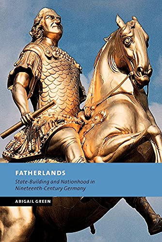 Fatherlands: State-Building and Nationhood in Nineteenth-Century Germany (New Studies in European History) (Volume 0)