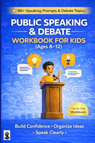 Public Speaking & Debate Workbook for Kids (Ages 8–12): Build Confidence, Speak Clearly, Organize Ideas, and Develop Strong Arguments