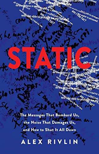 STATIC: The Messages That Bombard Us, the Noise That Damages Us, and How to Shut It All Down