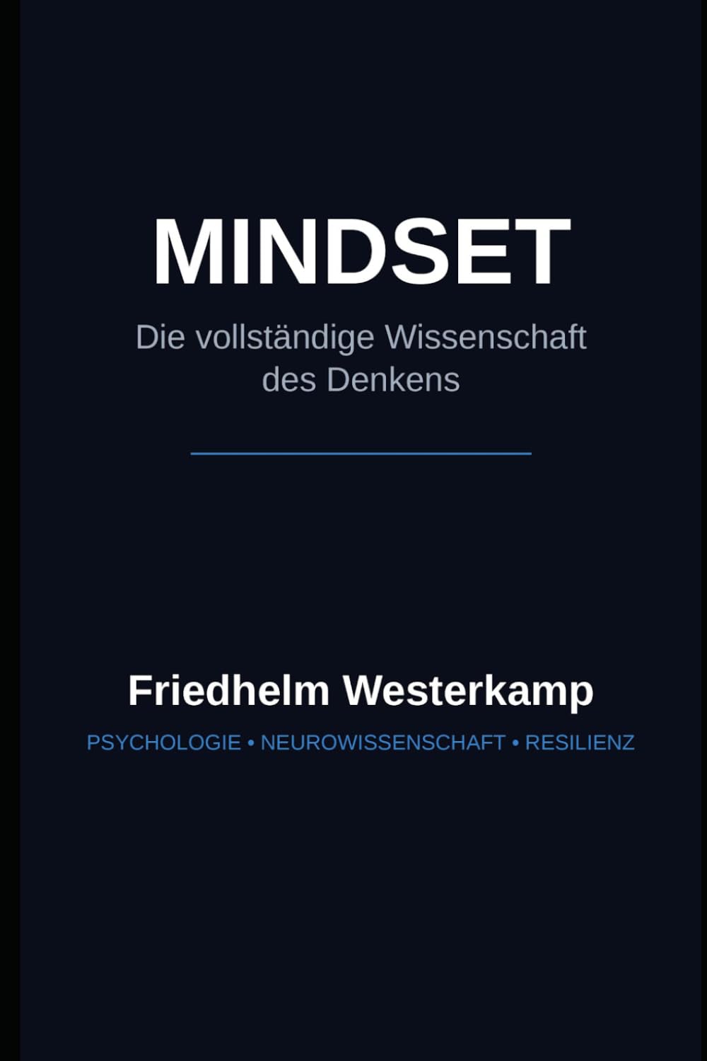 MINDSET – Die vollständige Wissenschaft des Denken: Wie Sie durch Neurowissenschaft, Psychologie und Resilienz Ihr Gehirn auf Erfolg programmieren.