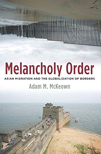 Melancholy Order: Asian Migration and the Globalization of Borders (Columbia Studies in International and Global...