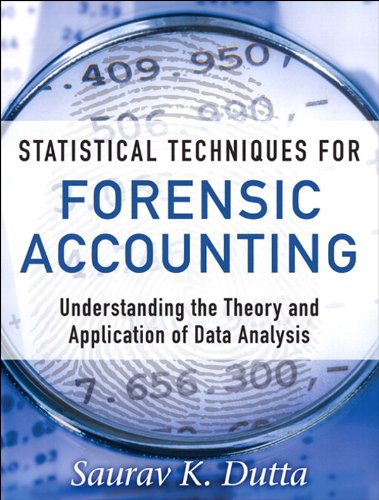Statistical Techniques for Forensic Accounting: Understanding the Theory and Application of Data Analysis Statistical Techniques for Forensic Accounting: Understanding the Theory and Application of Data Analysis