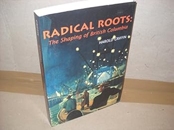 Paperback Radical roots: The shaping of British Columbia Book