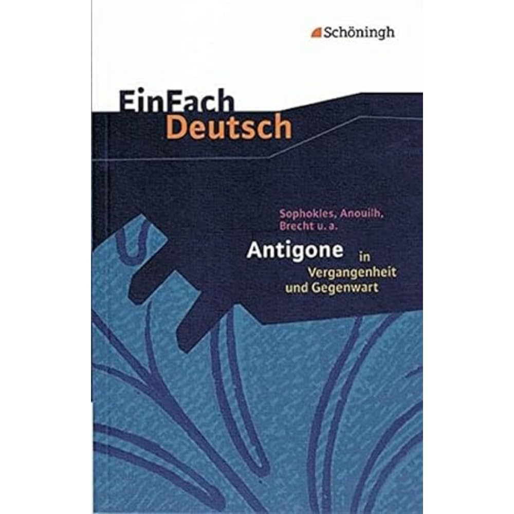 Einfach Deutsch: Antigone in Vergangenheit und Gegenwart