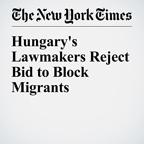 Hungary's Lawmakers Reject Bid to Block Migrants cover art
