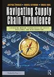 Navigating Supply Chain Turbulence: Leveraging Modern Technologies for Safety, Resilience, and Risk Reduction