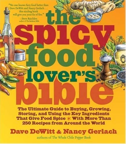 The Spicy Food Lover's Bible: The Ultimate Guide to Buying, Growing, Storing and Using the Key Ingredients That Give Food Spice