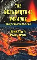 The Neanderthal Paradox:: Every Future has a Past (The Neanderthal Paradox Quadrilogy) 1511415010 Book Cover