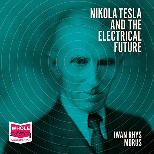 Nikola Tesla and the Electrical Future by Iwan Rhys Morus episode artwork