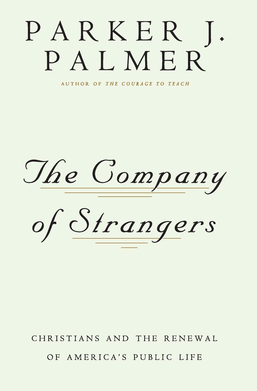 The Company of Strangers: Christians and the Renewal of America's Public Life Palmer, Parker J.