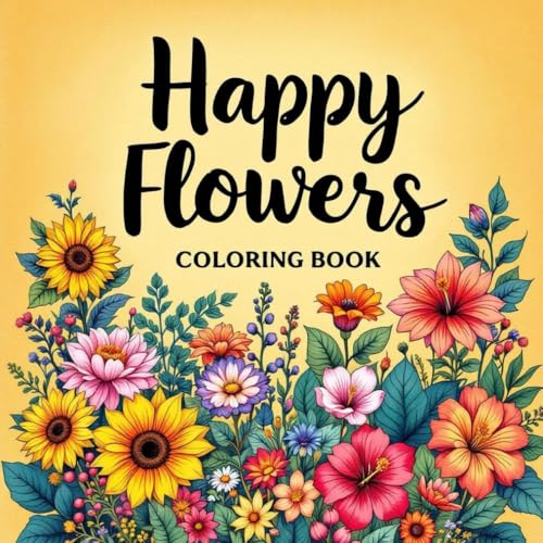 Happy Flowers Coloring Book:: Get in your Happy Place with 50 Beautiful Garden Flower Designs