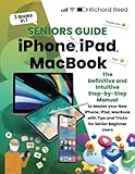 Seniors Guide to iPhone, iPad and Macbook: 3-in-1: The Definitive and Intuitive Step-by-Step Manual to Master Your New iPhone, iPad and Macbook, With Tips and Tricks for Senior Beginner Users
