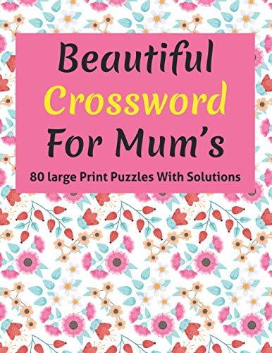 Beautiful Crossword For Mum's: Mum’s Great Crossword Game Book For Senior Women And All Other Puzzle Lovers To Enrich By Including 80 Large Print Puzzles With Solutions