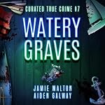 Cover of Curated True Crime #7: Watery Graves