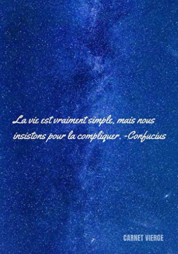 « La vie est vraiment simple, mais nous insistons pour la compliquer. » ⎮ Carnet Vierge: Carnet de Notes Pages blanches - Journal Couverture Souple ... - (Papier Premium - 17,78 cm x 25,4 cm)