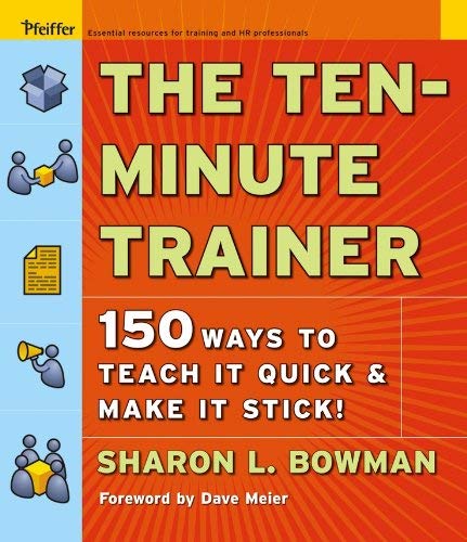 [The Ten-Minute Trainer: 150 Ways to Teach It Quick and Make It Stick! (Pfeiffer Essential Resources for Training and HR Professionals)] [By: Bowman, Sharon L.] [September, 2005]