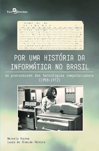 Por uma história da informática no Brasil: os precursores das tecnologias computacionais (1958-1972)